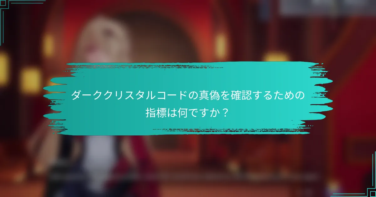 ダーククリスタルコードの真偽を確認するための指標は何ですか？