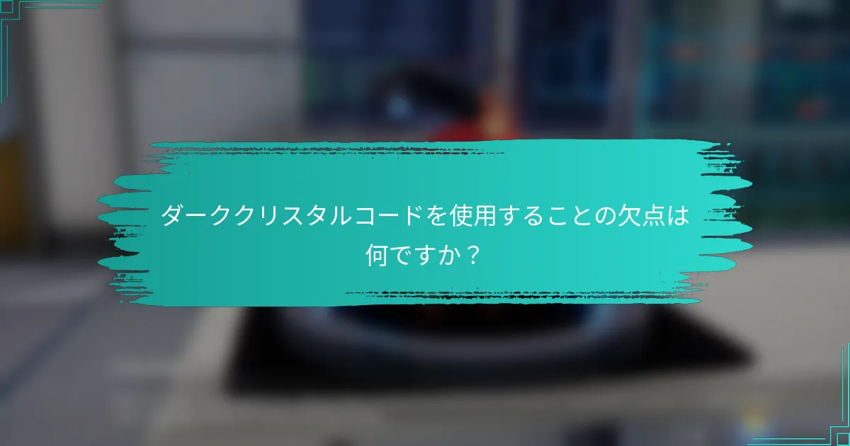 ダーククリスタルコードを使用することの欠点は何ですか？