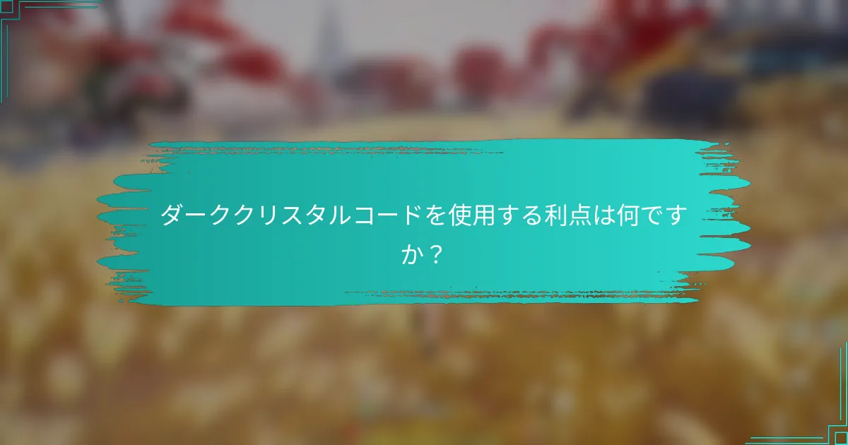ダーククリスタルコードを使用する利点は何ですか？