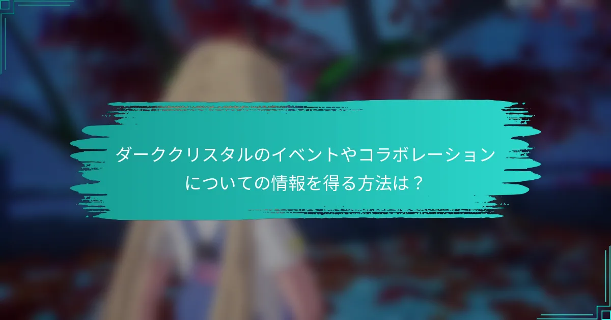 ダーククリスタルのイベントやコラボレーションについての情報を得る方法は？