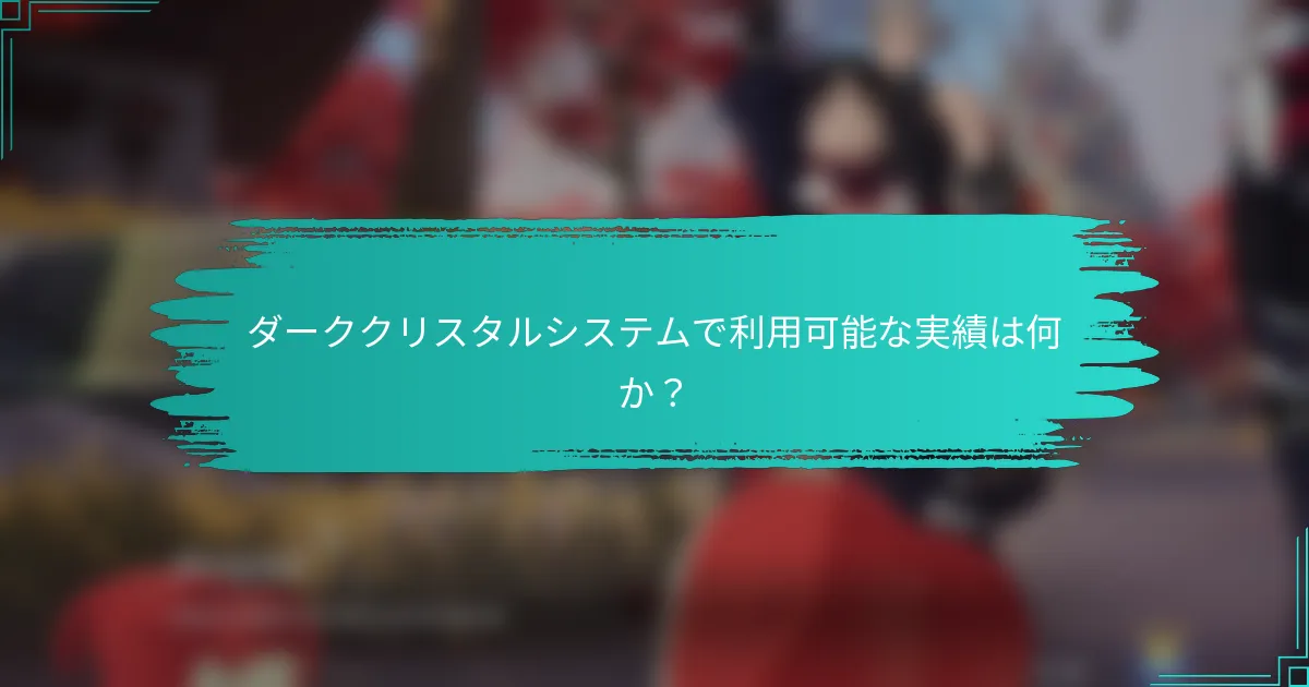 ダーククリスタルシステムで利用可能な実績は何か？