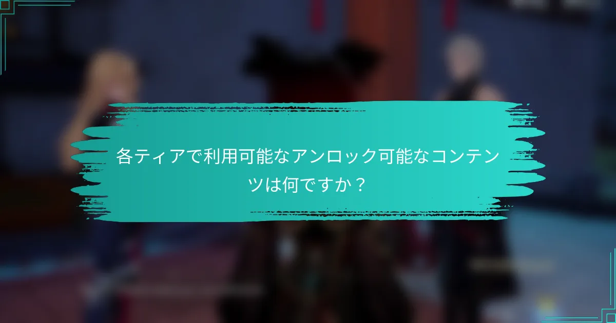 各ティアで利用可能なアンロック可能なコンテンツは何ですか？
