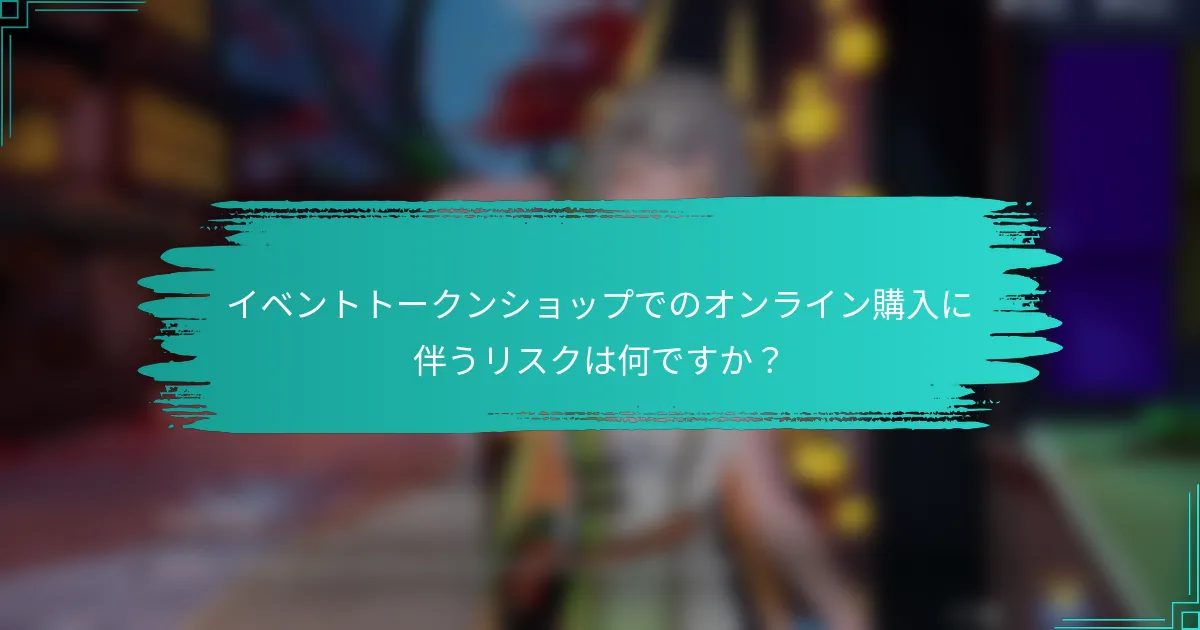 イベントトークンショップでのオンライン購入に伴うリスクは何ですか？