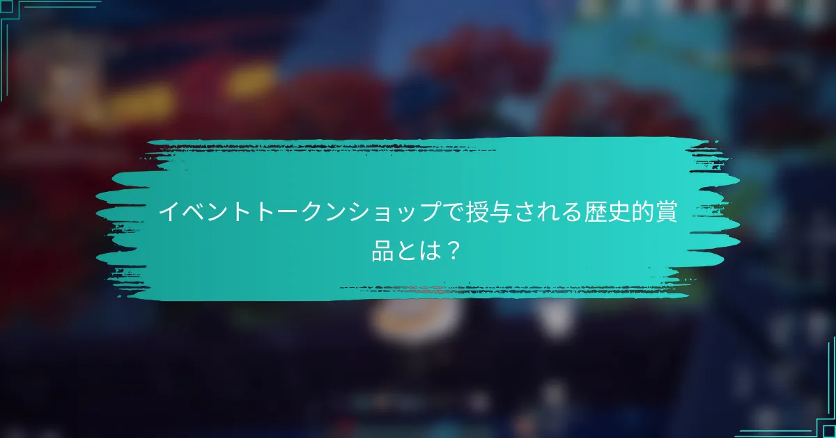 イベントトークンショップで授与される歴史的賞品とは？