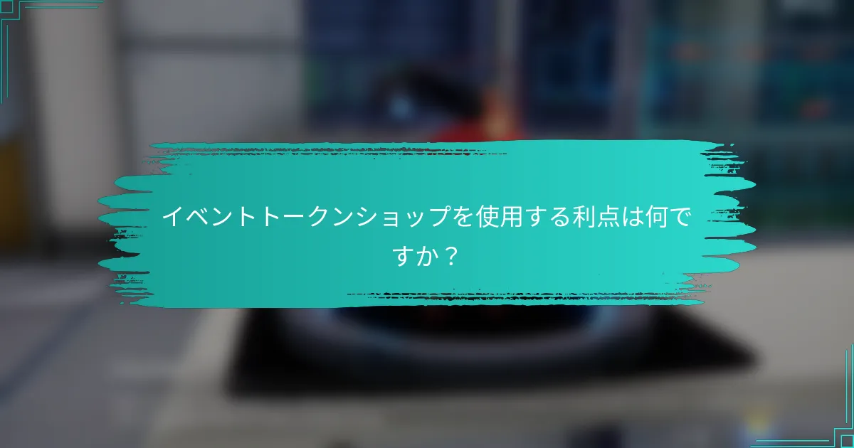 イベントトークンショップを使用する利点は何ですか？