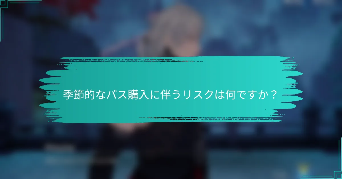 季節的なパス購入に伴うリスクは何ですか？