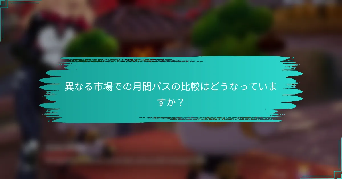 異なる市場での月間パスの比較はどうなっていますか？