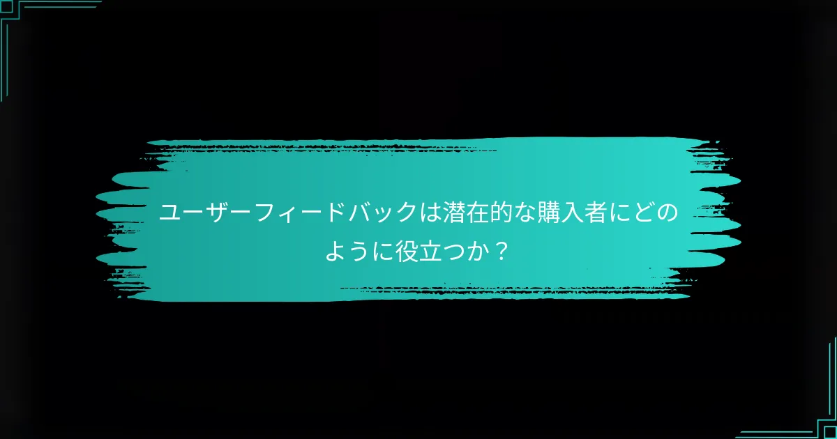 ユーザーフィードバックは潜在的な購入者にどのように役立つか？