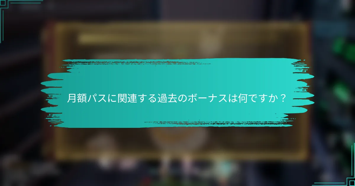 月額パスに関連する過去のボーナスは何ですか？