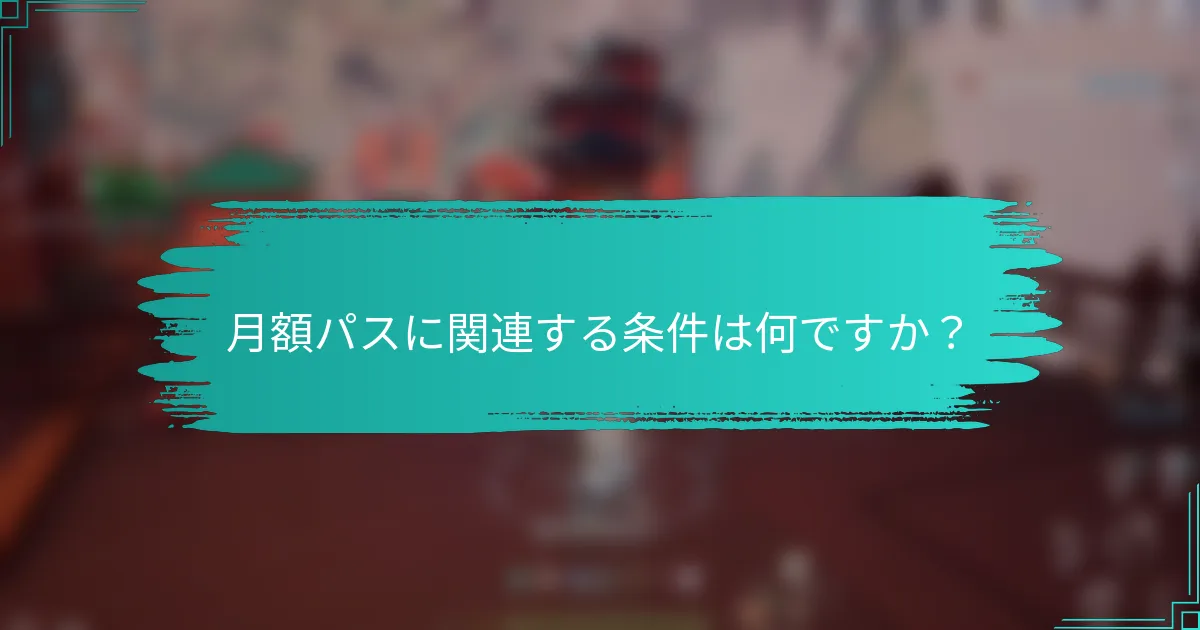 月額パスに関連する条件は何ですか？