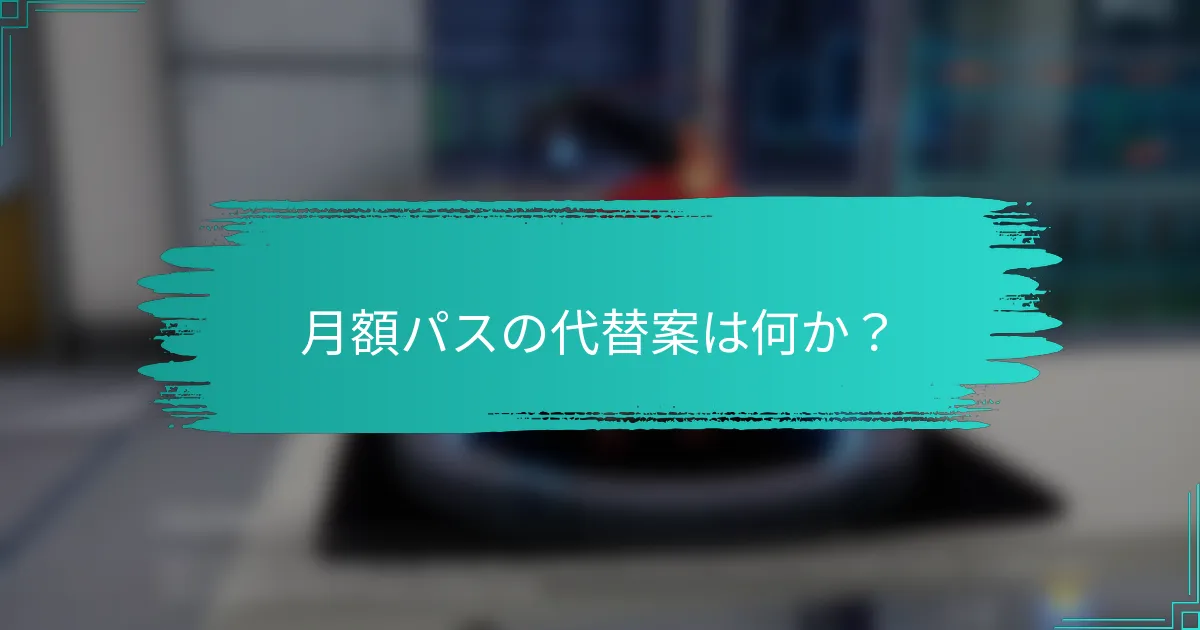 月額パスの代替案は何か？