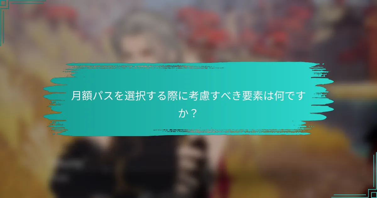 月額パスを選択する際に考慮すべき要素は何ですか？